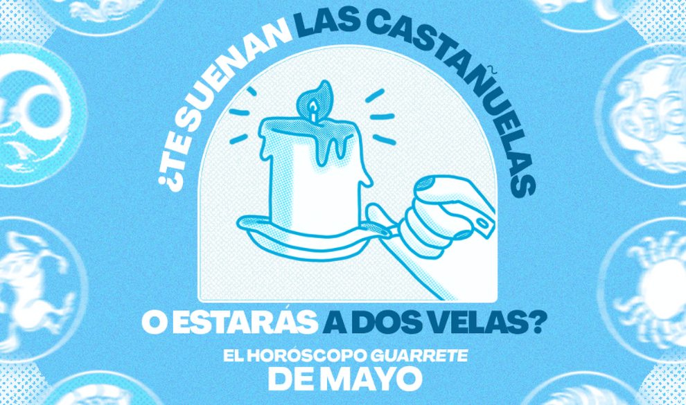 ¿Te suenan las castañuelas o estarás a dos velas?, el horóscopo guarrete de mayo