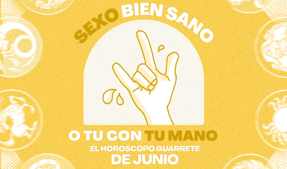 Sexo bien sano o tú con tu mano, el horóscopo guarrete de junio