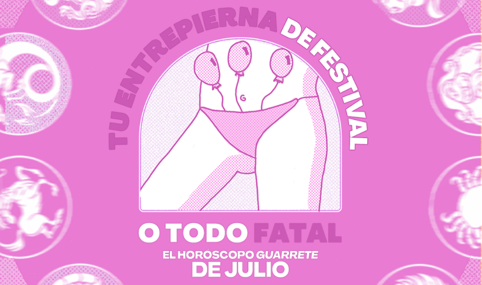 Tu entrepierna de festival o todo fatal, el horóscopo guarrete de julio