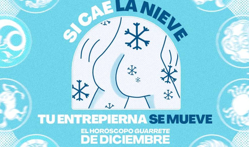 Si cae la nieve, tu entrepierna se mueve, el horóscopo guarrete de diciembre